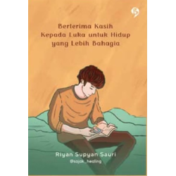 Berterima Kasih Kepada Luka untuk Hidup yang Lebih Bahagia Berterima Kasih Kepada Luka untuk Hidup yang Lebih Bahagia