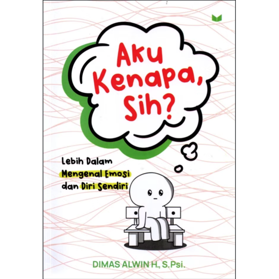 Aku Kenapa, Sih? : Lebih Dalam Mengenal Emosi Dan Diri Sendiri
