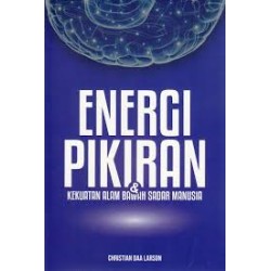 Energi Pikiran dan Kekuatan Alam Bawah Sadar Manusia Energi Pikiran dan Kekuatan Alam Bawah Sadar Manusia