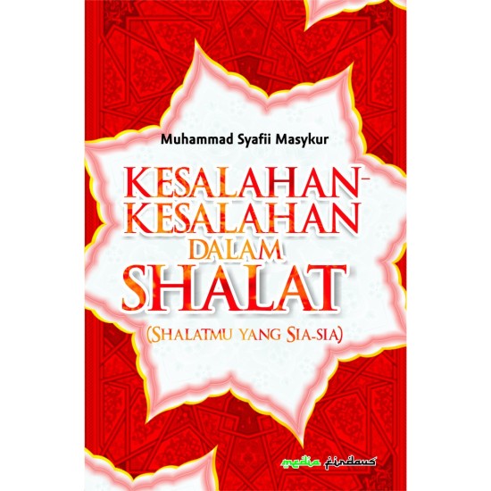 Kesalahan-Kesalahan Dalam Shalat (Shalatmu Yang Sia-Sia)