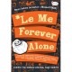 *Le Me Forever Alone *Le Me Forever Alone