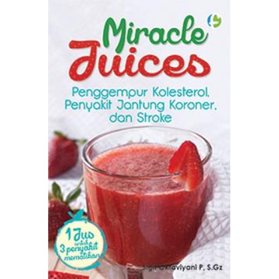 Miracle Juices : Penggempur Kolesterol, Penyakit Jantung Koroner, Dan Stroke