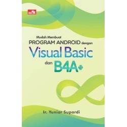 Mudah Membuat Program Android dengan Visual Basic dan B4A Mudah Membuat Program Android dengan Visual Basic dan B4A
