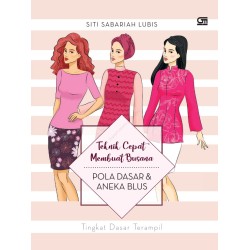 Teknik Cepat Membuat Busana: Pola Dasar dan Aneka Blus Teknik Cepat Membuat Busana: Pola Dasar dan Aneka Blus