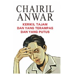 Chairil Anwar: Kerikil Tajam dan yang terampas dan yang putus Chairil Anwar: Kerikil Tajam dan yang terampas dan yang putus