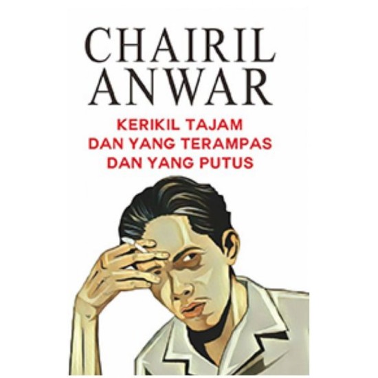 Chairil Anwar: Kerikil Tajam dan yang terampas dan yang putus