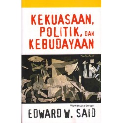 KEKUASAAN, POLITIK, DAN KEBUDAYAAN : WAWANCARA DENGAN EDWARD W. SAID KEKUASAAN, POLITIK, DAN KEBUDAYAAN : WAWANCARA DENGAN EDWARD W. SAID