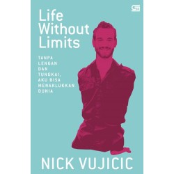 Life Without Limits: Tanpa Lengan dan Tungkai, Aku Bisa Menaklukkan Dunia Life Without Limits: Tanpa Lengan dan Tungkai, Aku Bisa Menaklukkan Dunia