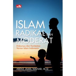 ISLAM RADIKAL DAN MODERAT Diskursus dan Kontestasi Varian Islam Indonesia ISLAM RADIKAL DAN MODERAT Diskursus dan Kontestasi Varian Islam Indonesia
