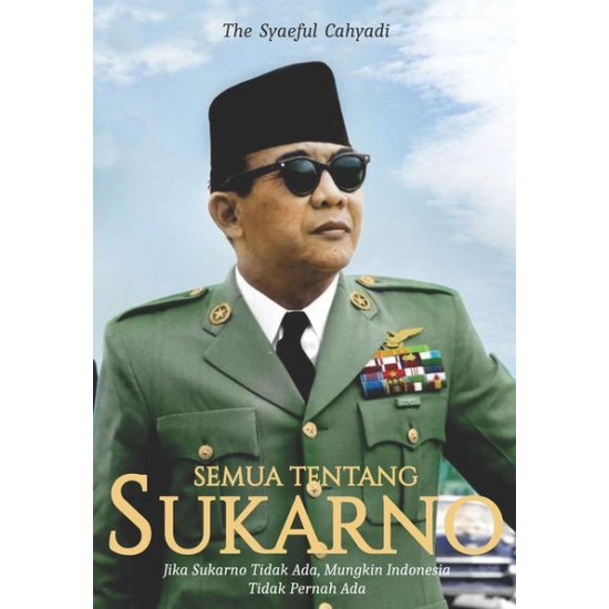 Semua Tentang Sukarno: Jika Sukarno Tidak Ada, Mungkin Indonesia Tidak Pernah Ada