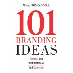 101 BRANDING IDEAS: Strategi Jitu Memenangkan Hati Konsumen 101 BRANDING IDEAS: Strategi Jitu Memenangkan Hati Konsumen