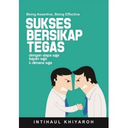 Sukses Bersikap Tegas dengan Siapa Saja, Kapan Saja & Dimana Saja Sukses Bersikap Tegas dengan Siapa Saja, Kapan Saja & Dimana Saja