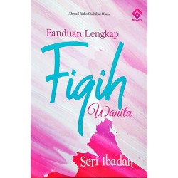Panduan Lengkap Fiqih Wanita: Seri Ibadah Panduan Lengkap Fiqih Wanita: Seri Ibadah