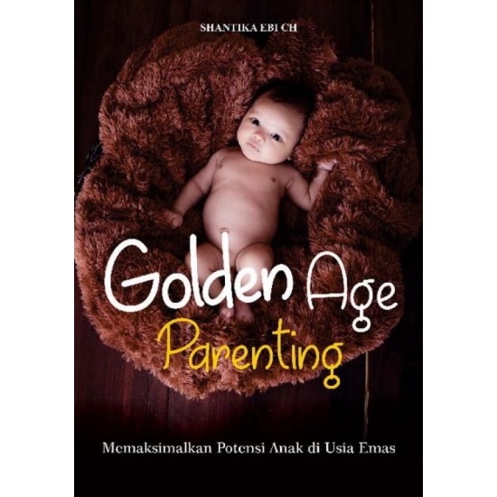 GOLDEN AGE parenting: Memaksimalkan Potensi Anak di Usia Emas