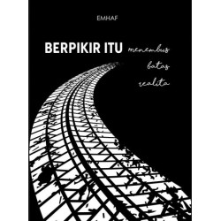 Berpikir Itu: Menembus Batas Realita Berpikir Itu: Menembus Batas Realita