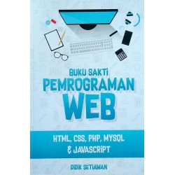 Buku Sakti Pemrogaman Web: HTML, CSS, PHP, MYSQL & Javascript Buku Sakti Pemrogaman Web: HTML, CSS, PHP, MYSQL & Javascript