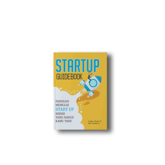 START UP GUIDEBOOK: Panduan Memulai Startup Bisnis yang harus Kamu Tahu