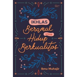 Ikhlas Beramal untuk Hidup Berkualitas Ikhlas Beramal untuk Hidup Berkualitas