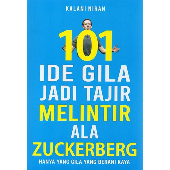 101 Ide Gila jadi Tajir Melintir ala Zuckerberg: Hanya yang Gila yang Berani Kaya