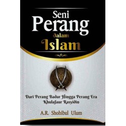 Seni Perang Dalam Islam: Dari Perang Badar Hingga Perang Era Khulafaur Rasyidin Seni Perang Dalam Islam: Dari Perang Badar Hingga Perang Era Khulafaur Rasyidin