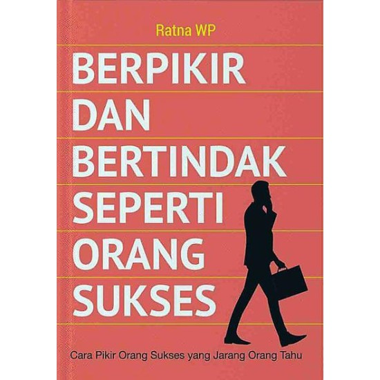 Berpikir dan Bertindak seperti Orang Sukses: Cara Pikir Orang Sukses yang Jarang Orang Tahu