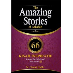 The Amazing Stories of Sahabah: 66 Kisah Inspiratif Sahabat dan Sahabiyah Rasulullah The Amazing Stories of Sahabah: 66 Kisah Inspiratif Sahabat dan Sahabiyah Rasulullah