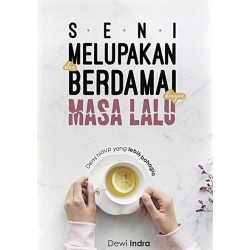 Seni Melupakan Dan Berdamai Dengan Masa Lalu Seni Melupakan Dan Berdamai Dengan Masa Lalu