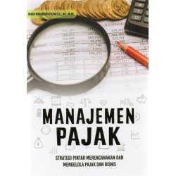Manajemen Pajak: Strategi Pintar Merencanakan dan Mengelola Pajak dan Bisnis Manajemen Pajak: Strategi Pintar Merencanakan dan Mengelola Pajak dan Bisnis