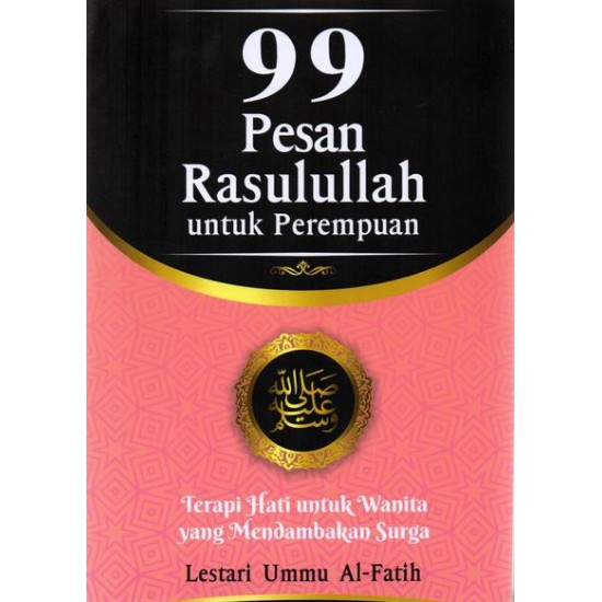 99 PESAN RASULULLAH UNTUK PEREMPUAN: Terapi Hati untuk Wanita yang Mendambakan Surga