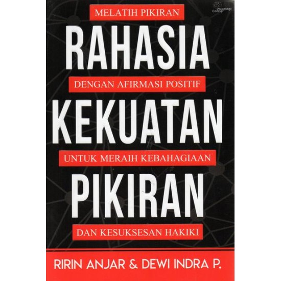 Rahasia Kekuatan Pikiran: Melatih Pikiran dengan Afirmasi Positif untuk Meraih Kebahagiaan dan Kesuksesan Hakiki