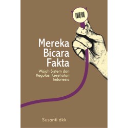 Mereka Bicara Fakta: Wajah Sistem dan Regulasi Kesehatan Indonesia Mereka Bicara Fakta: Wajah Sistem dan Regulasi Kesehatan Indonesia
