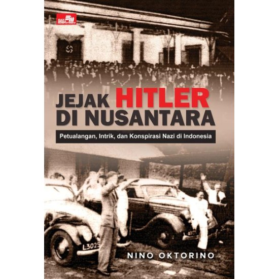 Jejak Hitler di Nusantara - Petualangan, Intrik dan Konspirasi Nazi di Indonesia