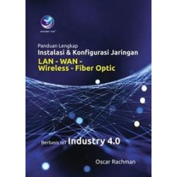 Panduan Lengkap Instalasi dan Konfigurasi Jaringan LAN-WAN-Wireless-Fiber Optic Berbasis IoT Industry 4.0 Panduan Lengkap Instalasi dan Konfigurasi Jaringan LAN-WAN-Wireless-Fiber Optic Berbasis IoT Industry 4.0