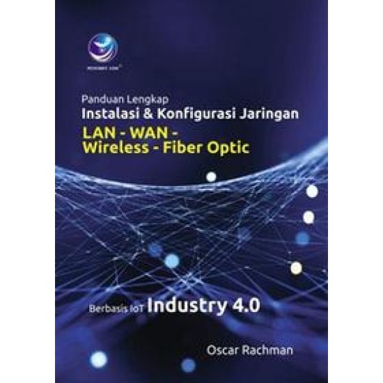 Panduan Lengkap Instalasi dan Konfigurasi Jaringan LAN-WAN-Wireless-Fiber Optic Berbasis IoT Industry 4.0