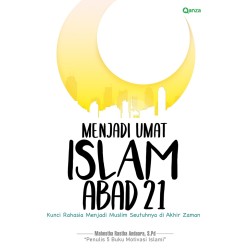 Menjadi Umat Islam Abad 21: Kunci Rahasia Menjadi Muslim Seutuhnya di Akhir Zaman Menjadi Umat Islam Abad 21: Kunci Rahasia Menjadi Muslim Seutuhnya di Akhir Zaman