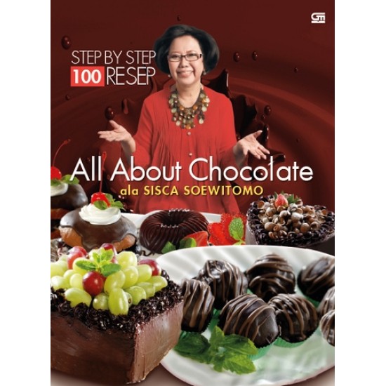 100 Resep Step by Step ala Sisca Soewitomo: All About Chocolate