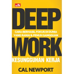 DEEP WORK Cara Berhasil Fokus di Dunia yang Ramai dan Penuh Gangguan DEEP WORK Cara Berhasil Fokus di Dunia yang Ramai dan Penuh Gangguan