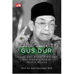 Gus Dur Jatuh dari Kursi Presiden dan Keberpihakan Media Massa Gus Dur Jatuh dari Kursi Presiden dan Keberpihakan Media Massa