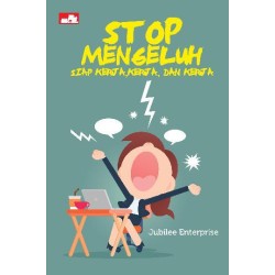 Stop Mengeluh: Siap Kerja, Kerja dan Kerja Stop Mengeluh: Siap Kerja, Kerja dan Kerja
