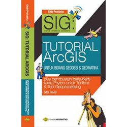 Sig : Tutorial Arcgis Untuk Geodesi & Geomatika (Edisi Revisi) Sig : Tutorial Arcgis Untuk Geodesi & Geomatika (Edisi Revisi)
