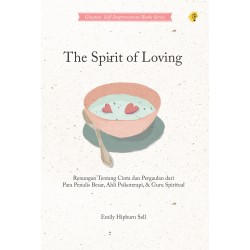 THE SPIRIT OF LOVING Renungan tentang cinta dan pergaulan dari para penulis besar, ahli psikoterapi, dan guru spiritual THE SPIRIT OF LOVING Renungan tentang cinta dan pergaulan dari para penulis besar, ahli psikoterapi, dan guru spiritual