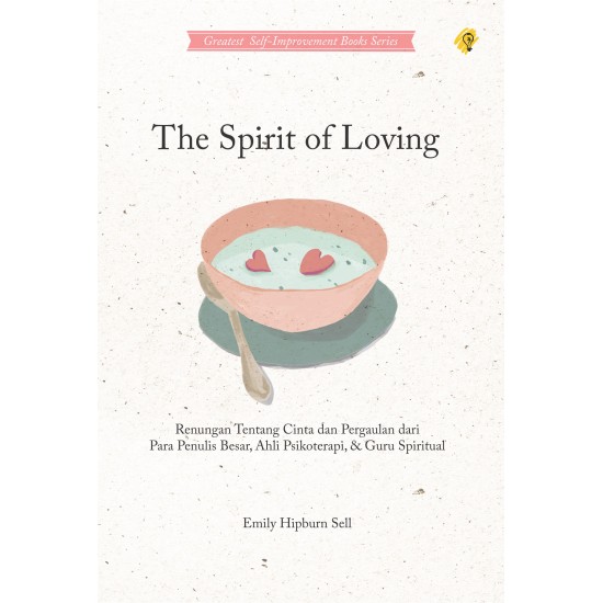 THE SPIRIT OF LOVING Renungan tentang cinta dan pergaulan dari para penulis besar, ahli psikoterapi, dan guru spiritual