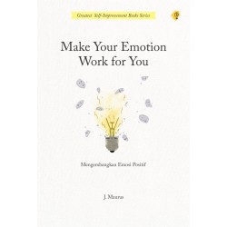 Make Your Emotion Work For You : Mengembangkan Emosi Positif Make Your Emotion Work For You : Mengembangkan Emosi Positif