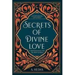 Secrets of Divine Love: A Spiritual Journey into the Heart of Islam Secrets of Divine Love: A Spiritual Journey into the Heart of Islam