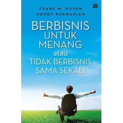 Berbisnis untuk Menang atau Tidak Berbisnis Sama Sekali! Cara Lebih Cepat, Lebih Mudah, Lebih Pasti untuk Sukses Berbisnis untuk Menang atau Tidak Berbisnis Sama Sekali! Cara Lebih Cepat, Lebih Mudah, Lebih Pasti untuk Sukses