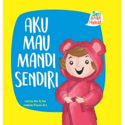 Seri Anak Hebat : Aku Mau Mandi Sendiri Seri Anak Hebat : Aku Mau Mandi Sendiri