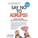 Say No to Korupsi! (Mengenal, Mencegah, & Memberantas Korupsi di Indonesia)