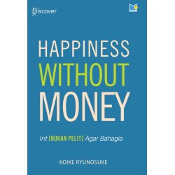 Happiness Without Money: Hidup Irit (Bukan Pelit) Agar Bahagia Happiness Without Money: Hidup Irit (Bukan Pelit) Agar Bahagia