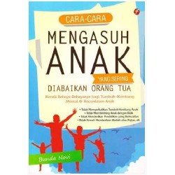 Cara-Cara Mengasuh Anak Yang Sering Diabaikan Orang Tua Cara-Cara Mengasuh Anak Yang Sering Diabaikan Orang Tua
