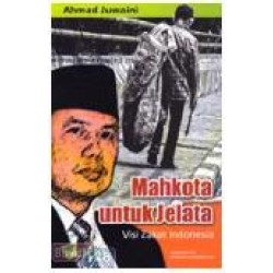 Mahkota Untuk Jelata: Visi Zakat Indonesia Mahkota Untuk Jelata: Visi Zakat Indonesia